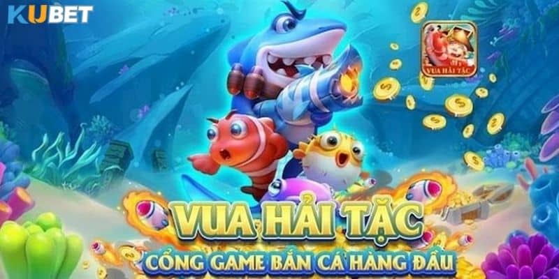 Giới thiệu nền tảng bắn cá hải tặc tại kubet 