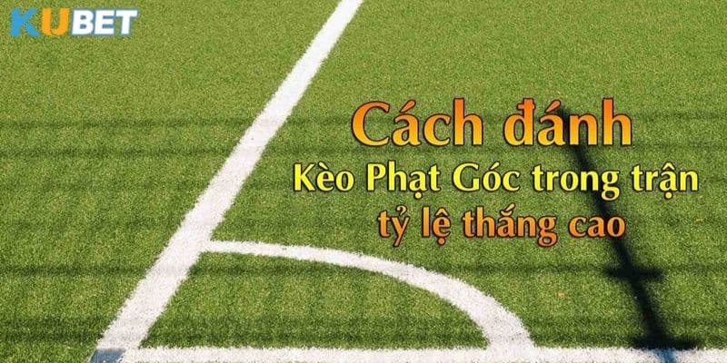 Các bước cơ bản để tính kèo phạt góc và cách chơi tại nhà cái