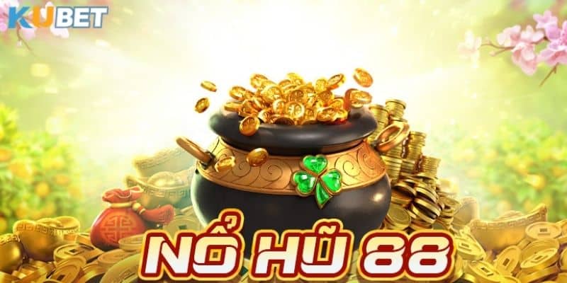 Tip chơi no hu 88 luôn thắng tại kubet 