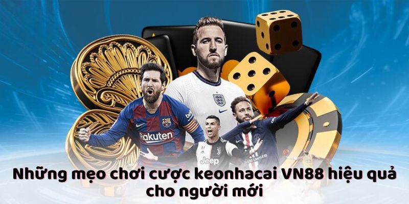 Những mẹo chơi cược keonhacai VN88 hiệu quả cho người mới